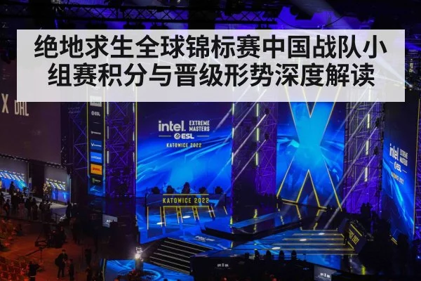 绝地求生全球锦标赛中国战队小组赛积分与晋级形势深度解读(kaiyun)
